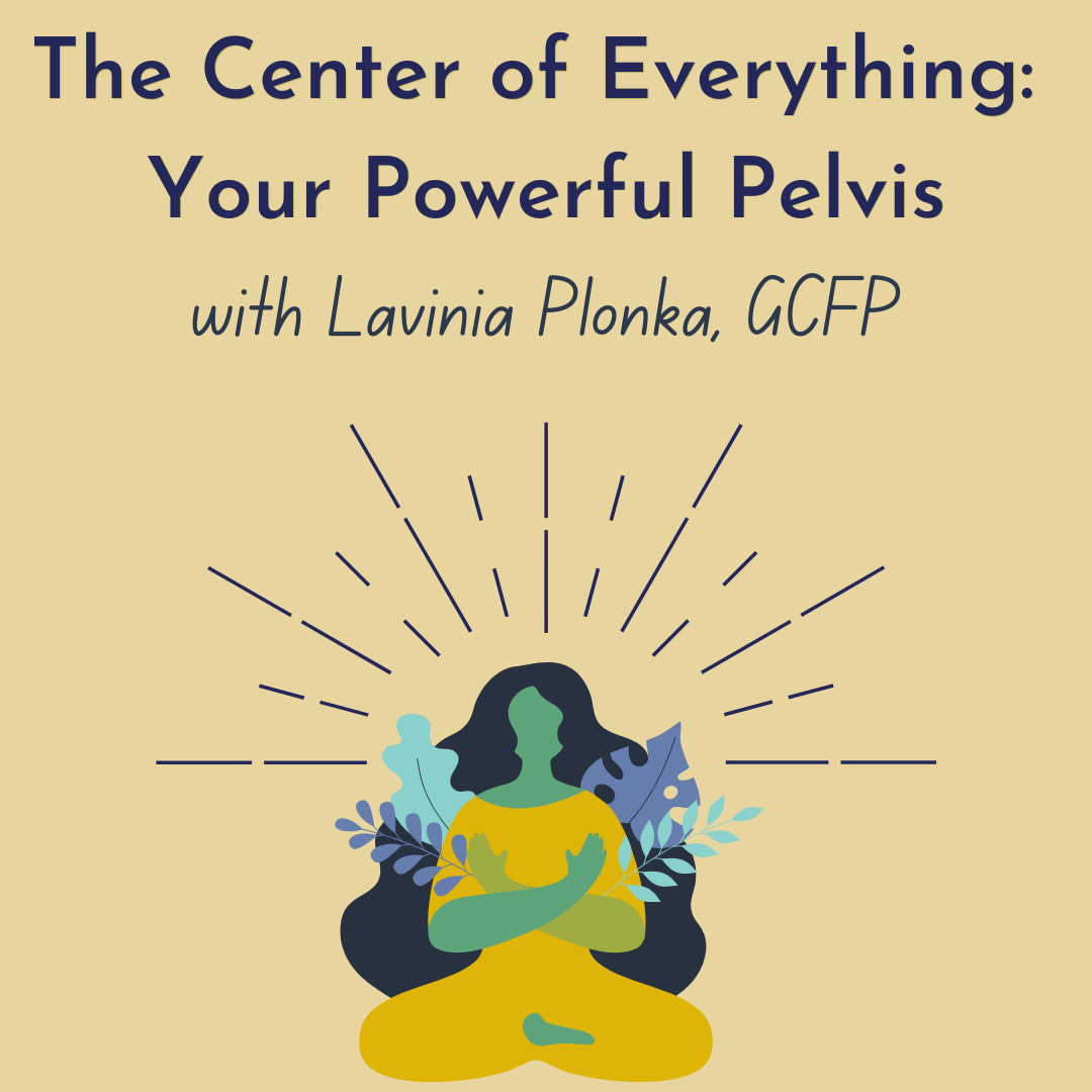 The Center of Everything: Your Powerful Pelvis